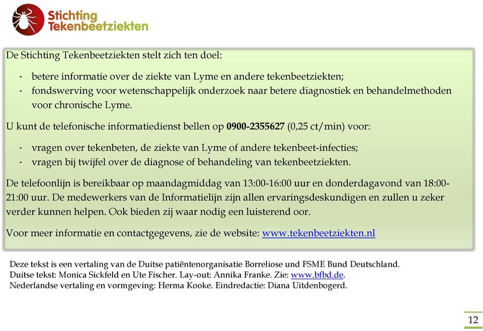 U kunt de telefonische informatiedienst bellen op 0900-2355627 (0,25 ct/min) voor: - vragen over tekenbeten, de ziekte van Lyme of andere tekenbeet-infecties; - vragen bij twijfel over de diagnose of