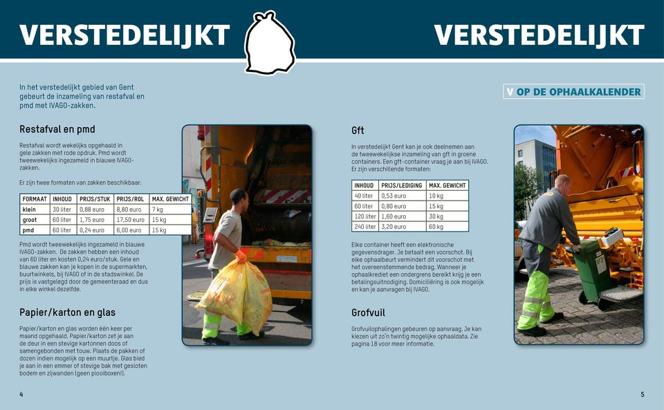 Er zijn twee formaten van zakken beschikbaar: FORMAAT INHOUD PRIJS/STUK PRIJS/ROL MAX.