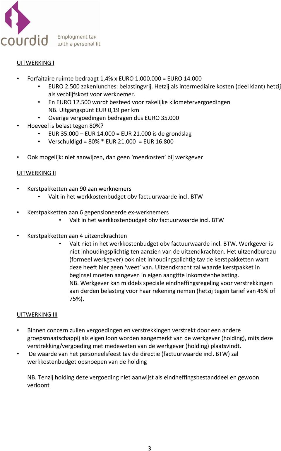 Uitgangspunt EUR 0,19 per km Overige vergoedingen bedragen dus EURO 35.000 Hoeveel is belast tegen 80%? EUR 35.000 EUR 14.000 = EUR 21.000 is de grondslag Verschuldigd = 80% * EUR 21.000 = EUR 16.