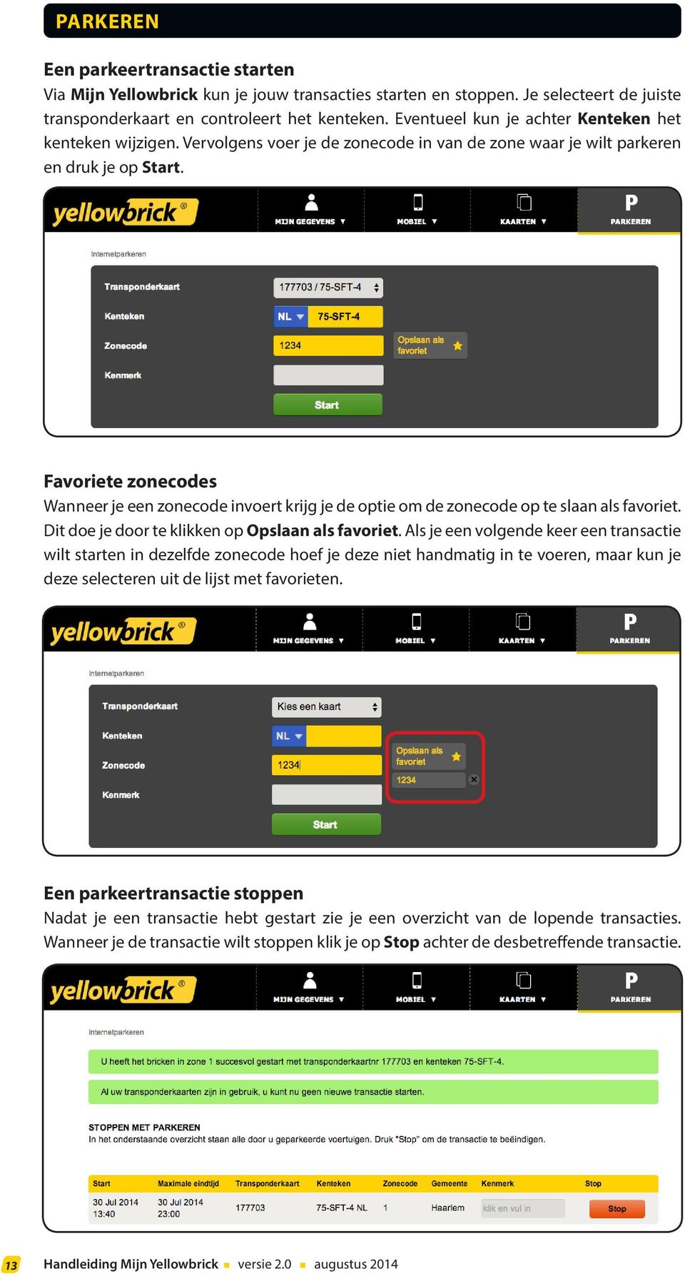 Favoriete zonecodes Wanneer je een zonecode invoert krijg je de optie om de zonecode op te slaan als favoriet. Dit doe je door te klikken op Opslaan als favoriet.