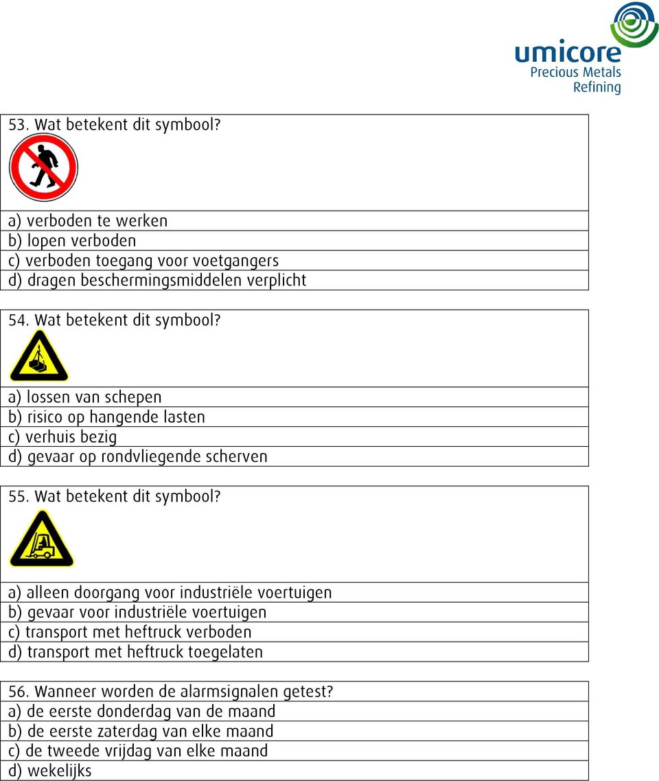 a) alleen doorgang voor industriële voertuigen b) gevaar voor industriële voertuigen c) transport met heftruck verboden d) transport met heftruck toegelaten