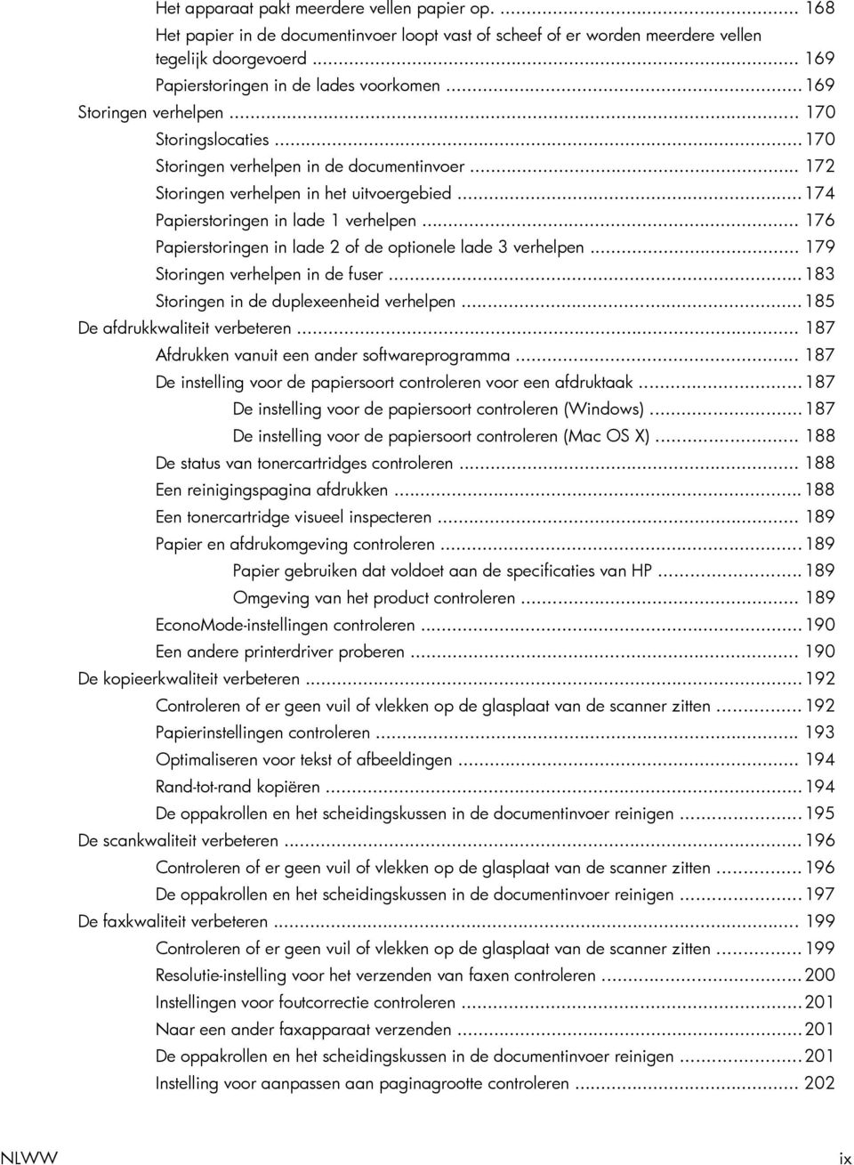 .. 176 Papierstoringen in lade 2 of de optionele lade 3 verhelpen... 179 Storingen verhelpen in de fuser... 183 Storingen in de duplexeenheid verhelpen... 185 De afdrukkwaliteit verbeteren.