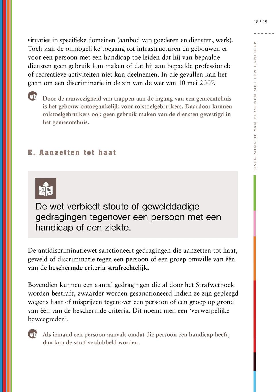 professionele of recreatieve activiteiten niet kan deelnemen. In die gevallen kan het gaan om een discriminatie in de zin van de wet van 10 mei 2007.