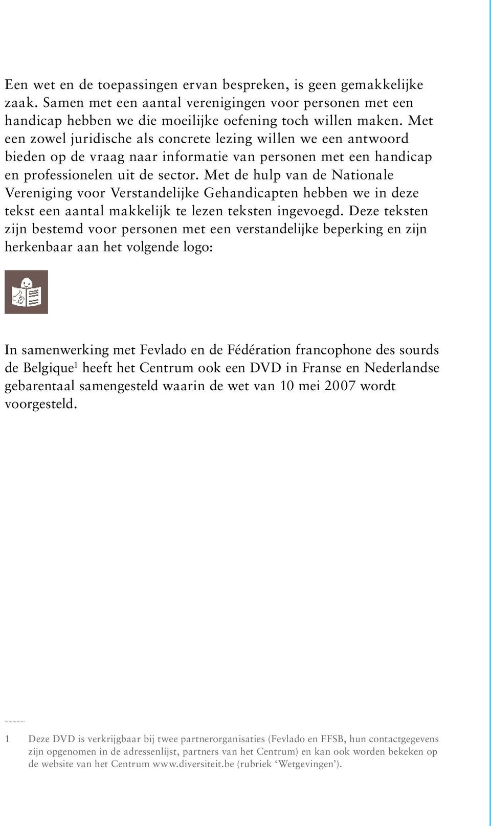 Met de hulp van de Nationale Vereniging voor Verstandelijke Gehandicapten hebben we in deze tekst een aantal makkelijk te lezen teksten ingevoegd.