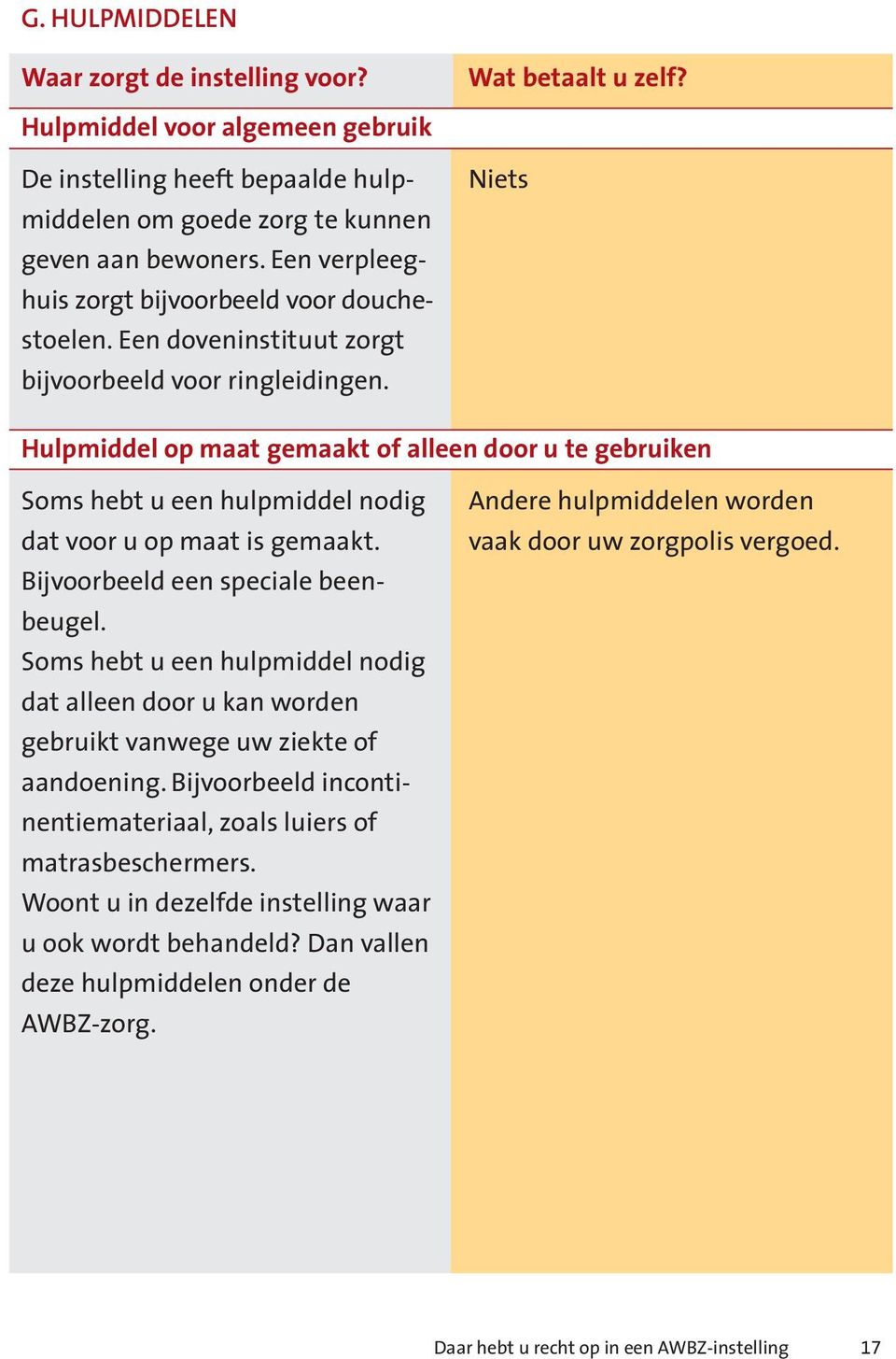 Niets Hulpmiddel op maat gemaakt of alleen door u te gebruiken Soms hebt u een hulpmiddel nodig dat voor u op maat is gemaakt. Bijvoorbeeld een speciale beenbeugel.