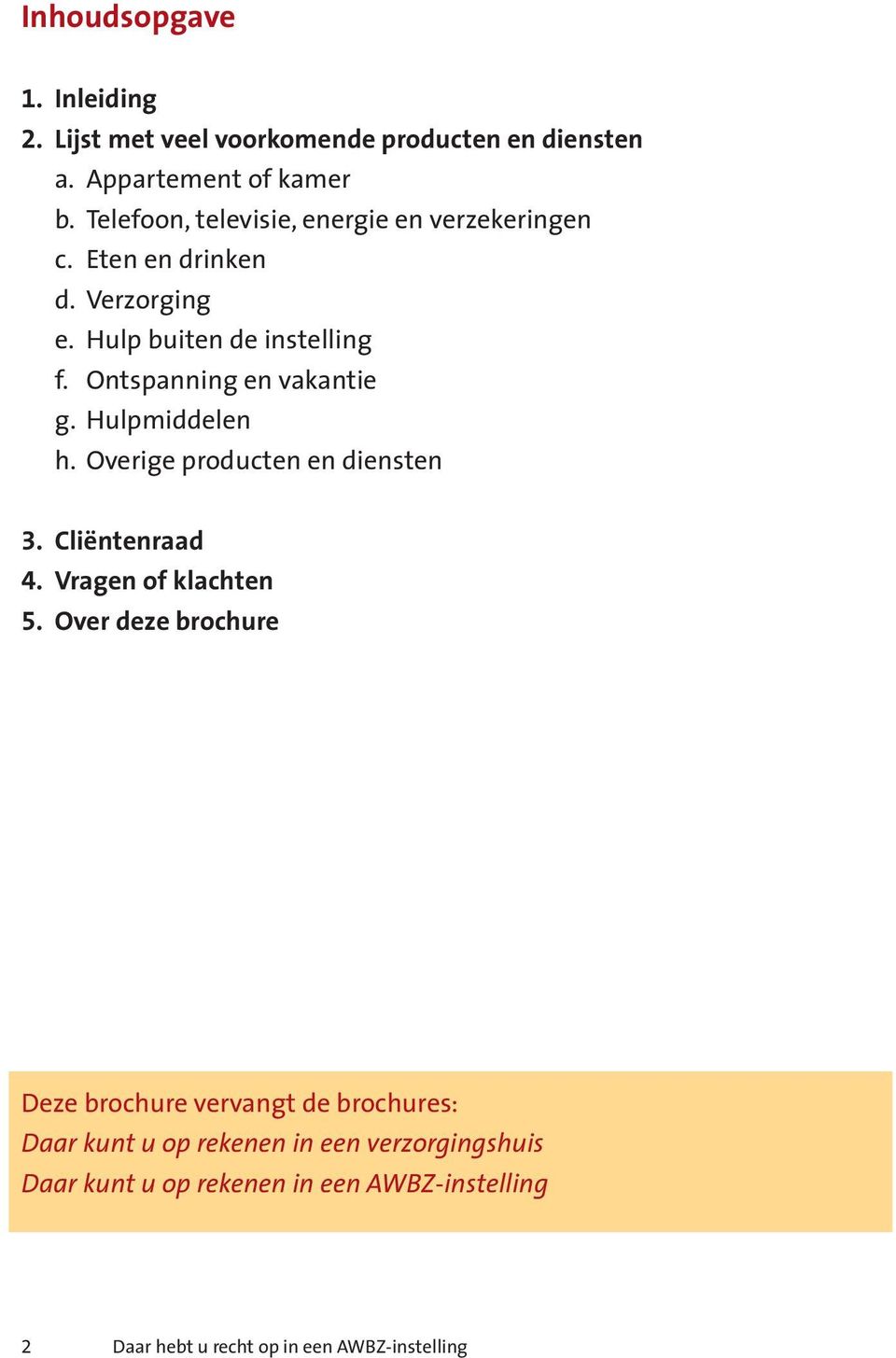 Ontspanning en vakantie g. Hulpmiddelen h. Overige producten en diensten 3. Cliëntenraad 4. Vragen of klachten 5.