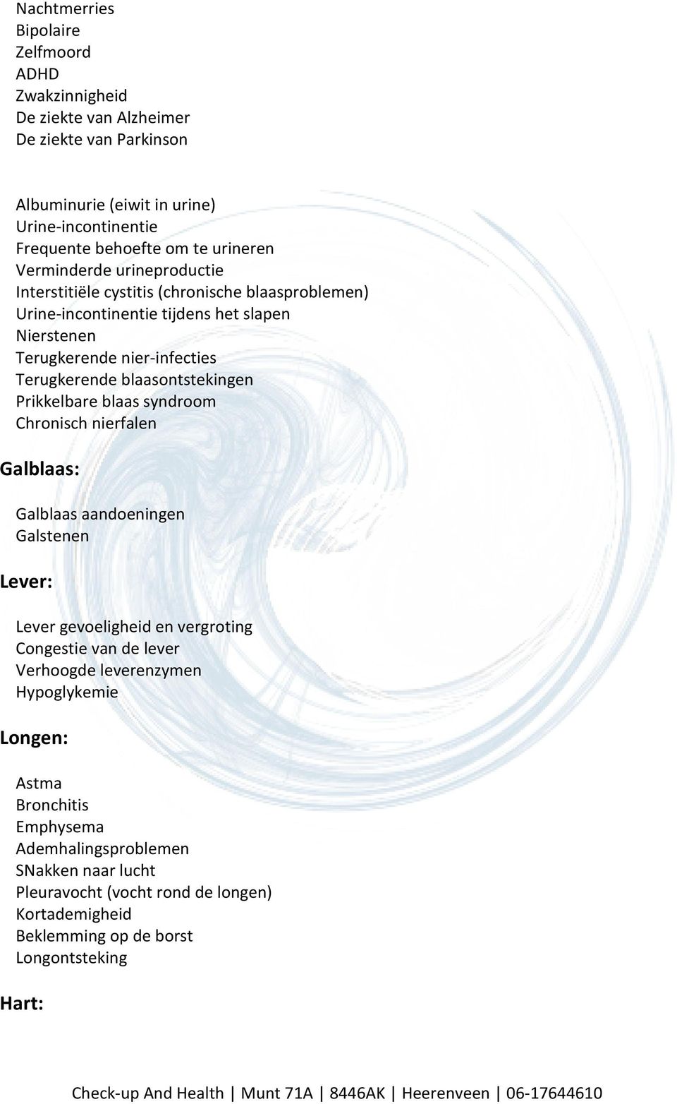 blaasontstekingen Prikkelbare blaas syndroom Chronisch nierfalen Galblaas: Galblaas aandoeningen Galstenen Lever: Lever gevoeligheid en vergroting Congestie van de lever Verhoogde