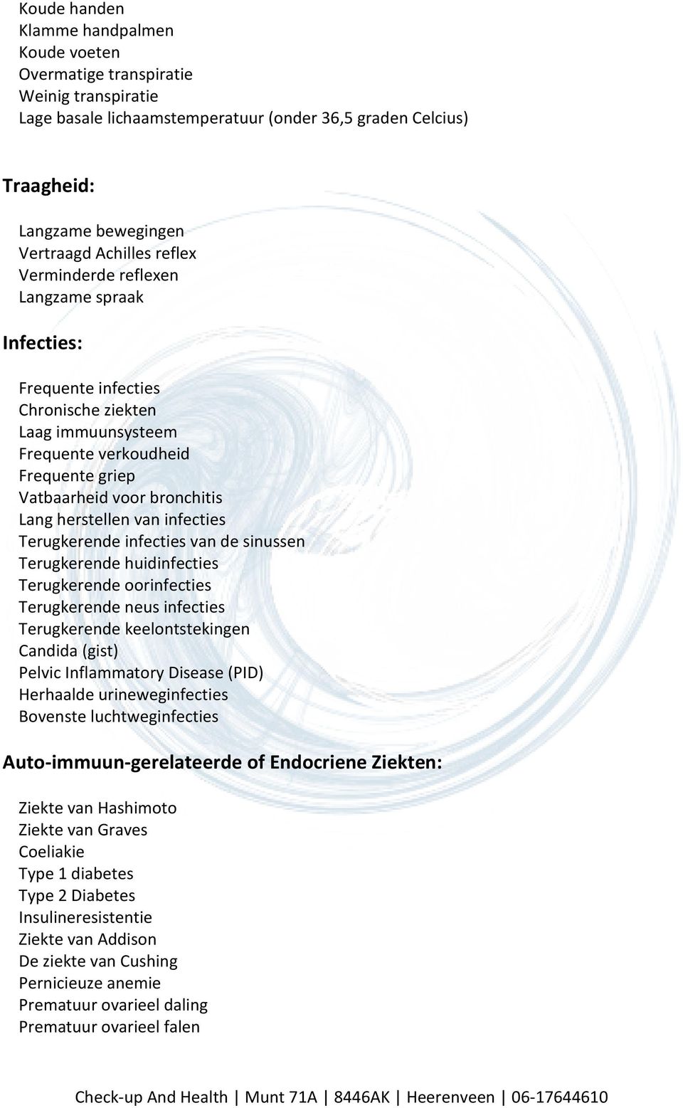 infecties Terugkerende infecties van de sinussen Terugkerende huidinfecties Terugkerende oorinfecties Terugkerende neus infecties Terugkerende keelontstekingen Candida (gist) Pelvic Inflammatory