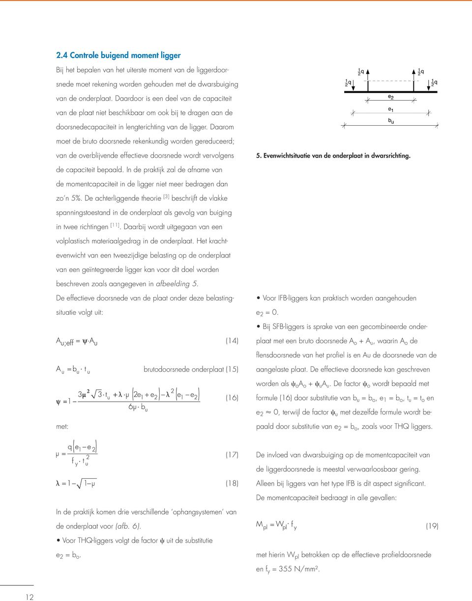 Daarom moet de bruto doorsnede rekenkundig worden gereduceerd; van de overblijvende effectieve doorsnede wordt vervolgens 5. Evenwichtsituatie van de onderplaat in dwarsrichting.