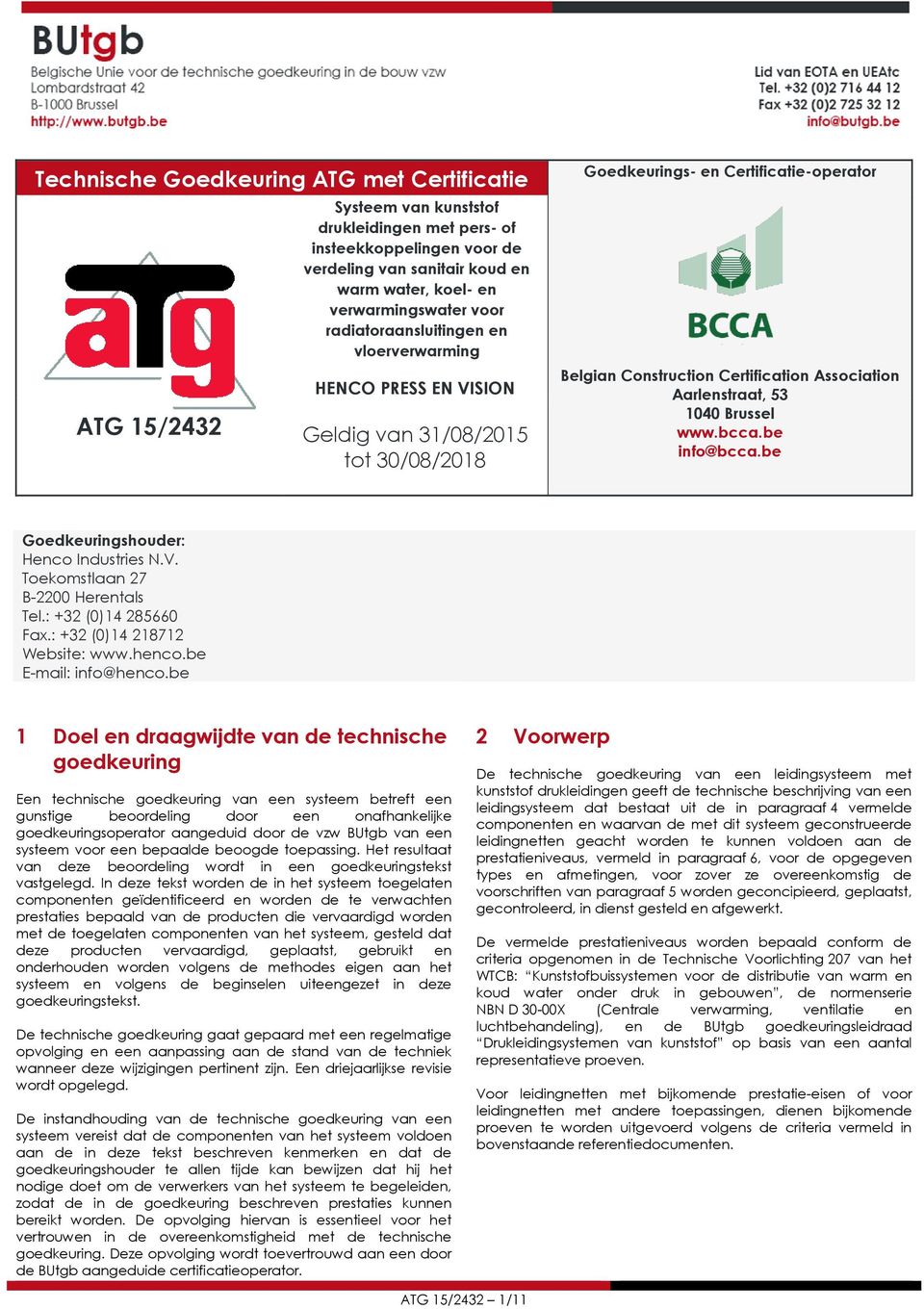 Association Aarlenstraat, 53 1040 Brussel www.bcca.be info@bcca.be Goedkeuringshouder: Henco Industries N.V. Toekomstlaan 27 B-2200 Herentals Tel.: +32 (0)14 285660 Fax.