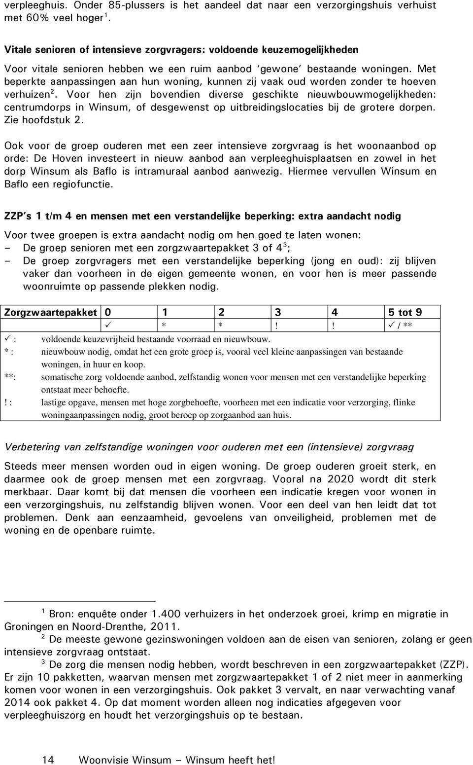 Met beperkte aanpassingen aan hun woning, kunnen zij vaak oud worden zonder te hoeven verhuizen 2.