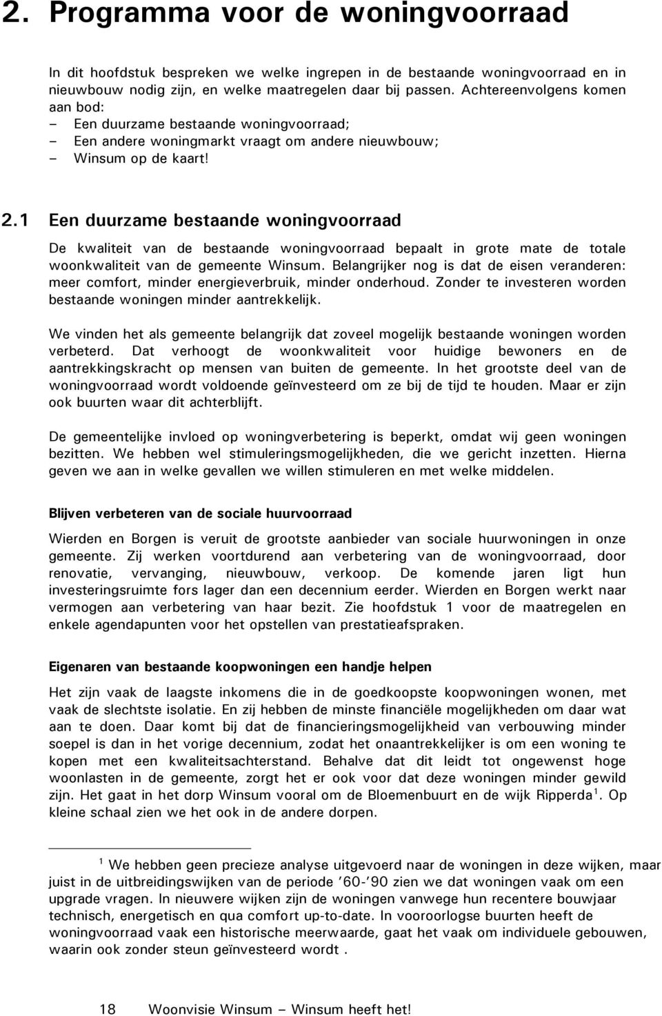 1 Een duurzame bestaande woningvoorraad De kwaliteit van de bestaande woningvoorraad bepaalt in grote mate de totale woonkwaliteit van de gemeente Winsum.