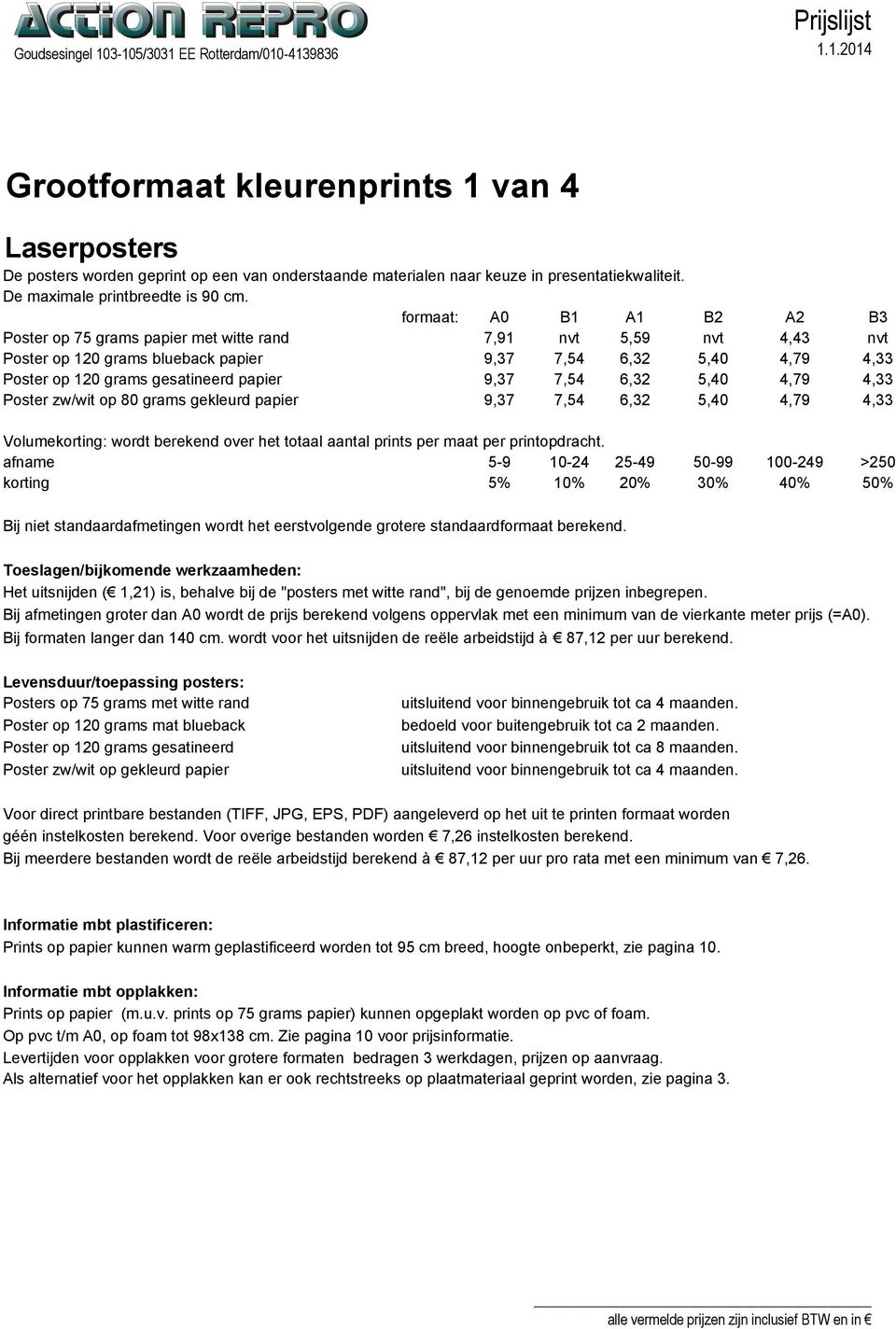 9,37 7,54 6,32 5,40 4,79 4,33 Poster zw/wit op 80 grams gekleurd papier 9,37 7,54 6,32 5,40 4,79 4,33 Volumekorting: wordt berekend over het totaal aantal prints per maat per printopdracht.