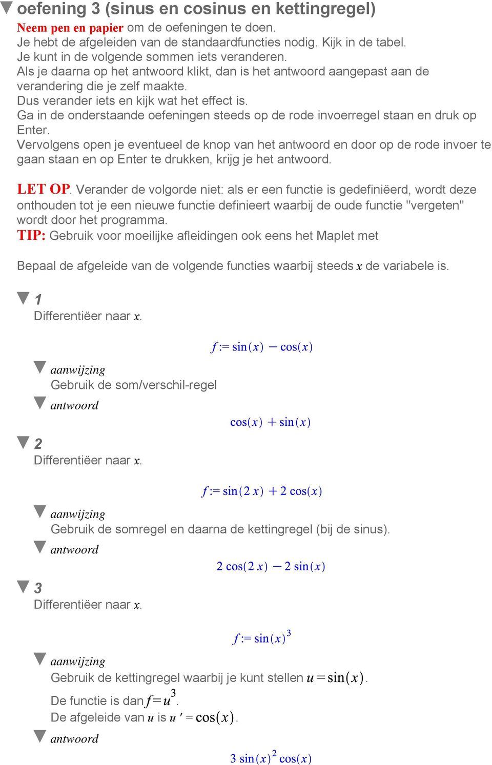 Ga in de onderstaande oefeningen steeds op de rode invoerregel staan en druk op Enter.