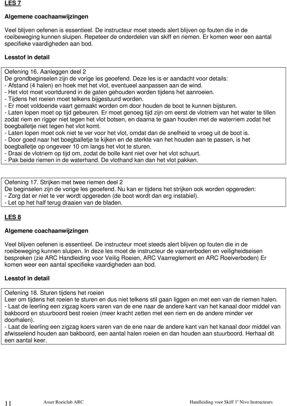 Deze les is er aandacht voor details: - Afstand (4 halen) en hoek met het vlot, eventueel aanpassen aan de wind. - Het vlot moet voortdurend in de gaten gehouden worden tijdens het aanroeien.