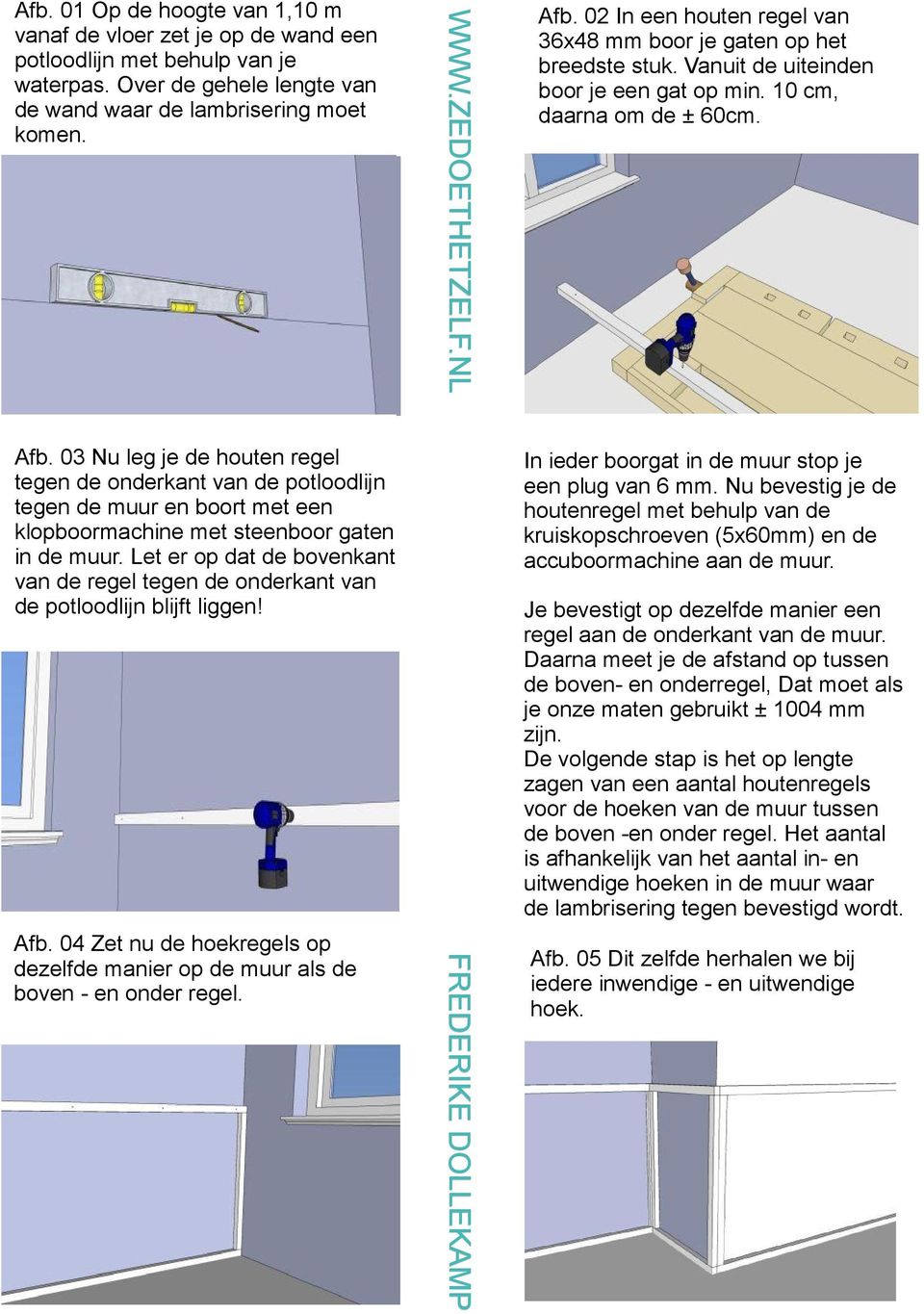 03 Nu leg je de houten regel tegen de onderkant van de potloodlijn tegen de muur en boort met een klopboormachine met steenboor gaten in de muur.