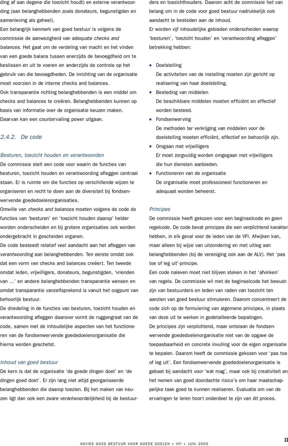 Het gaat om de verdeling van macht en het vinden van een goede balans tussen enerzijds de bevoegdheid om te beslissen en uit te voeren en anderzijds de controle op het gebruik van die bevoegdheden.