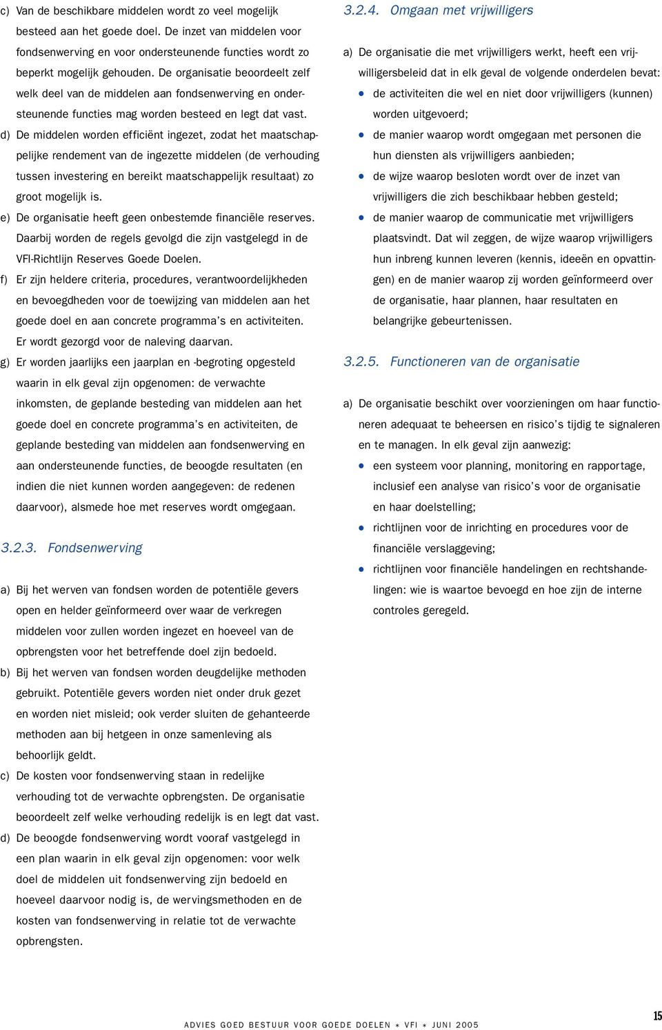 d) De middelen worden efficiënt ingezet, zodat het maatschappelijke rendement van de ingezette middelen (de verhouding tussen investering en bereikt maatschappelijk resultaat) zo groot mogelijk is.