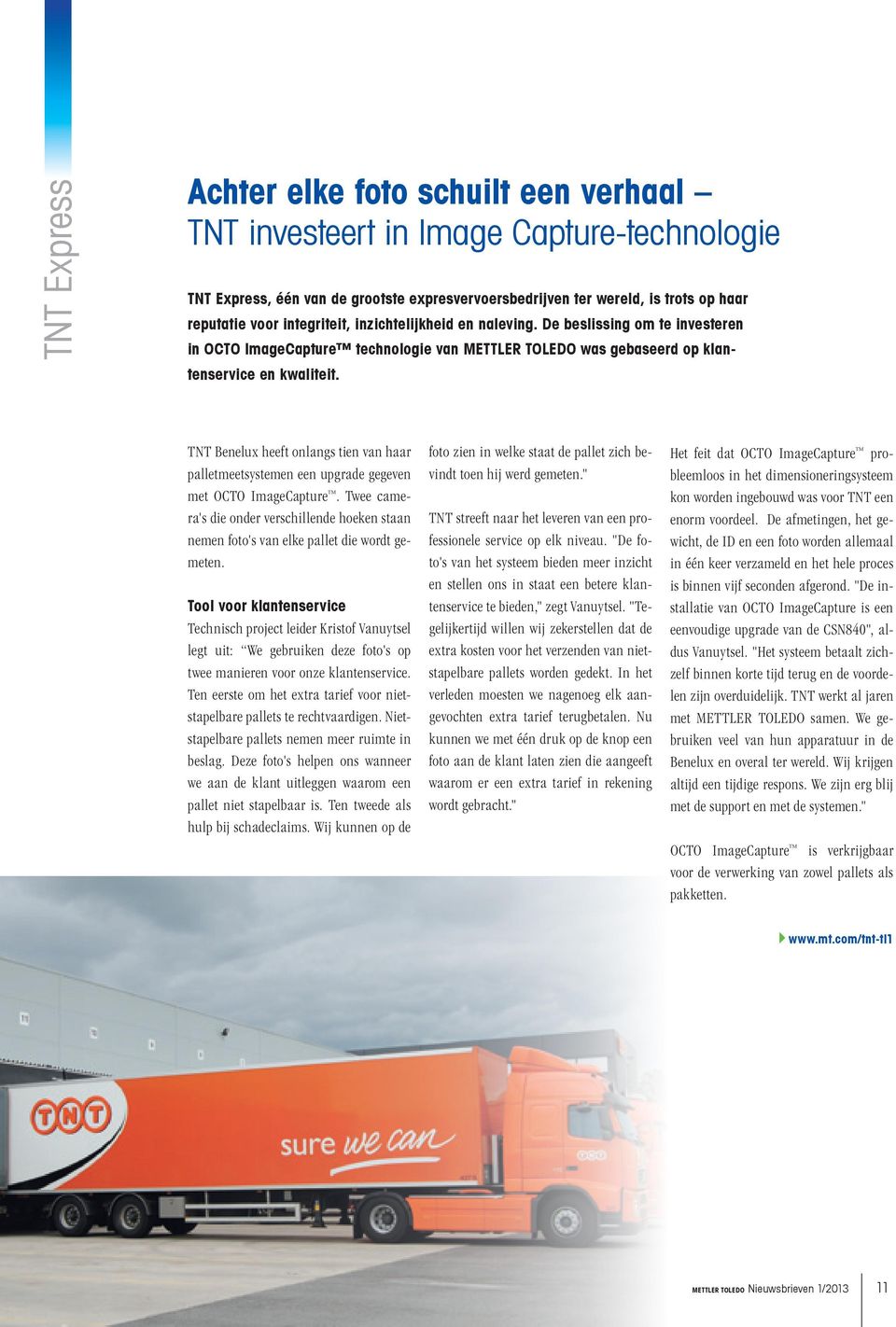 TNT Benelux heeft onlangs tien van haar palletmeetsystemen een upgrade gegeven met OCTO ImageCapture. Twee camera's die onder verschillende hoeken staan nemen foto's van elke pallet die wordt gemeten.