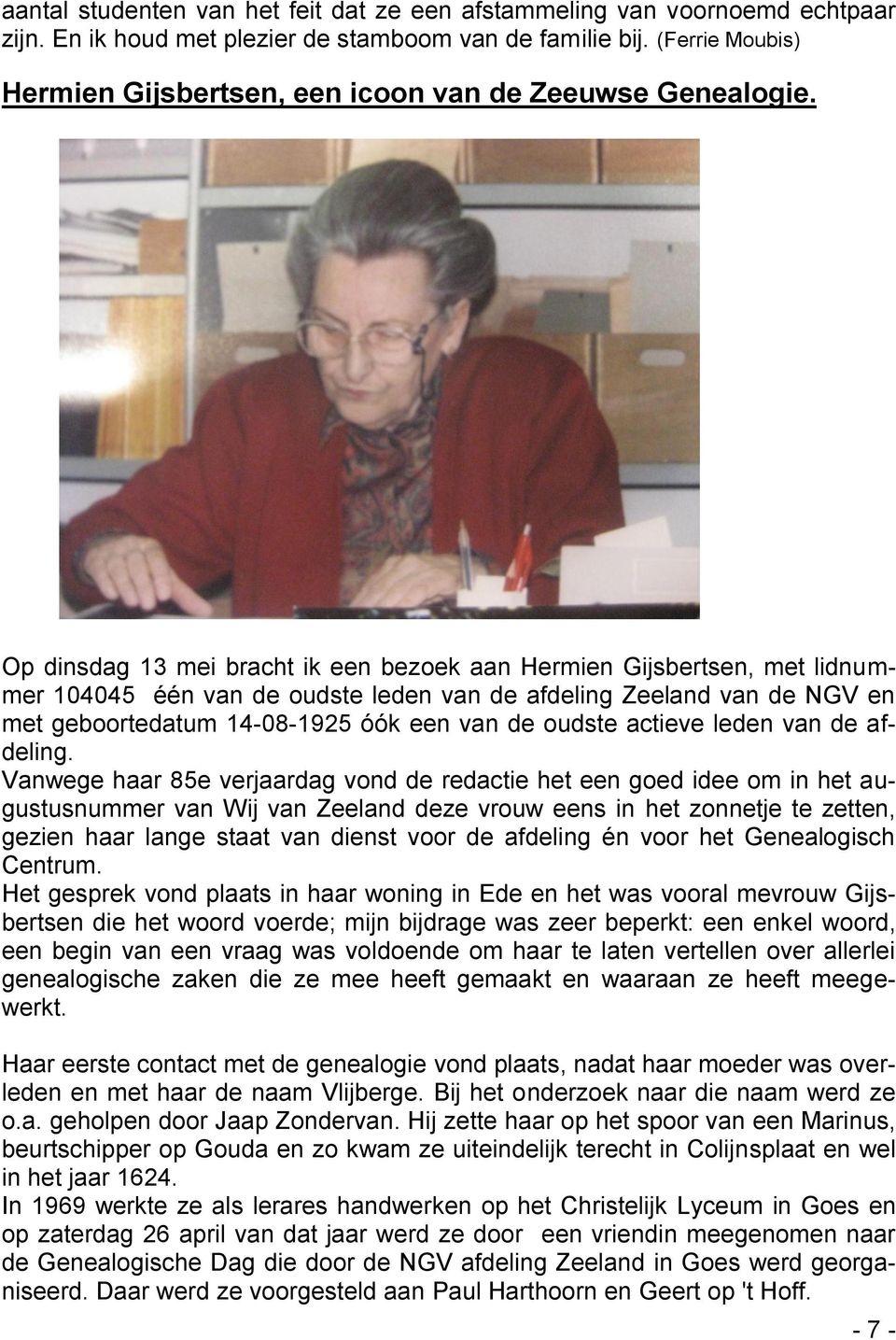 Op dinsdag 13 mei bracht ik een bezoek aan Hermien Gijsbertsen, met lidnummer 104045 één van de oudste leden van de afdeling Zeeland van de NGV en met geboortedatum 14-08-1925 óók een van de oudste