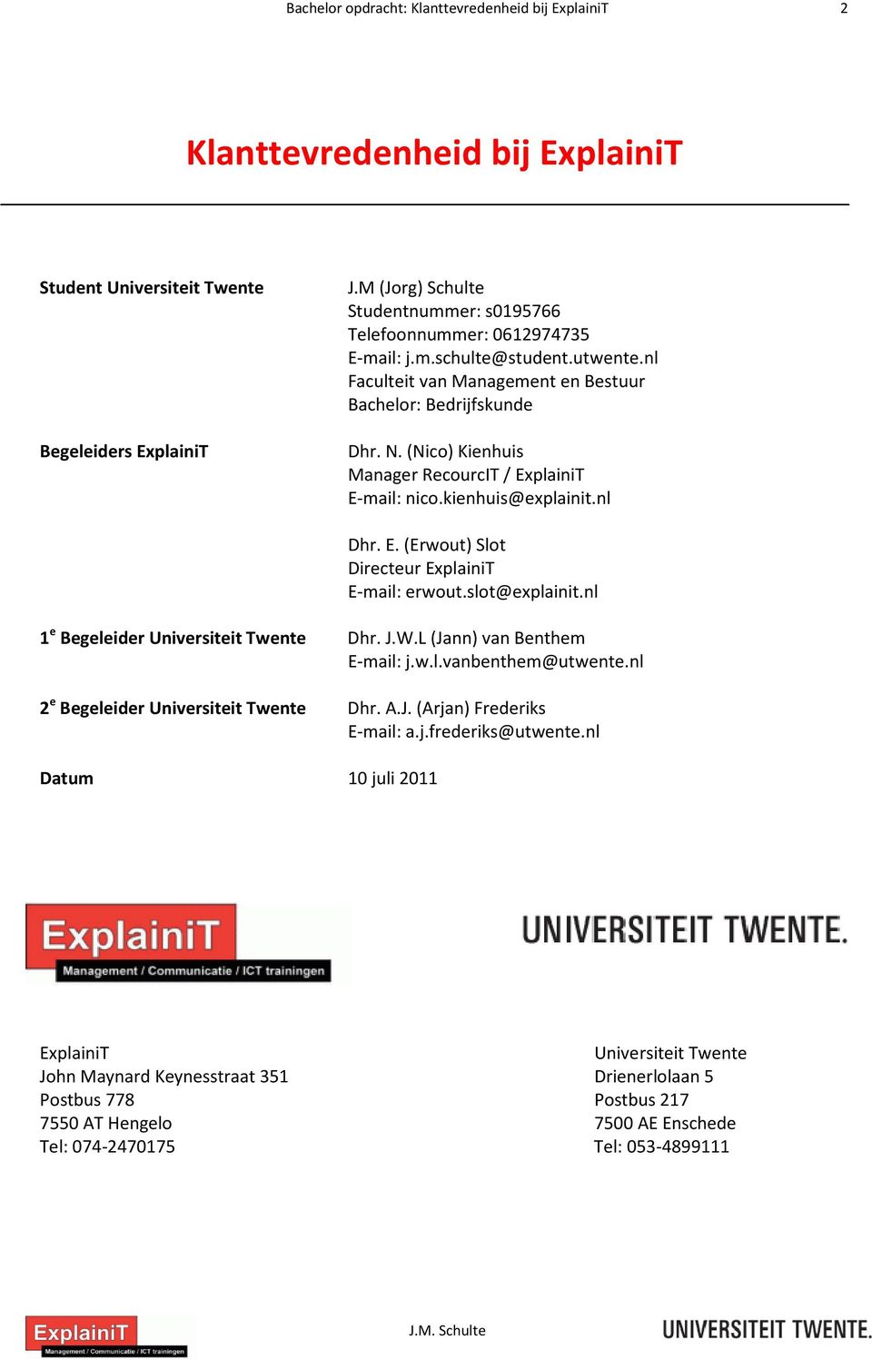 slot@explainit.nl 1 e Begeleider Universiteit Twente 2 e Begeleider Universiteit Twente Datum Dhr. J.W.L (Jann) van Benthem E-mail: j.w.l.vanbenthem@utwente.nl Dhr. A.J. (Arjan) Frederiks E-mail: a.j.frederiks@utwente.