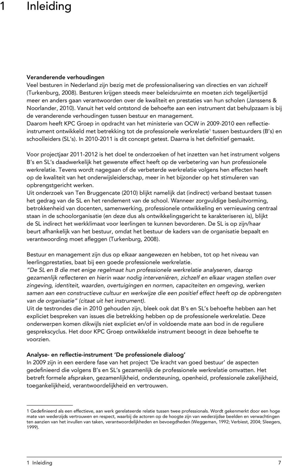 Vanuit het veld ontstond de behoefte aan een instrument dat behulpzaam is bij de veranderende verhoudingen tussen bestuur en management.