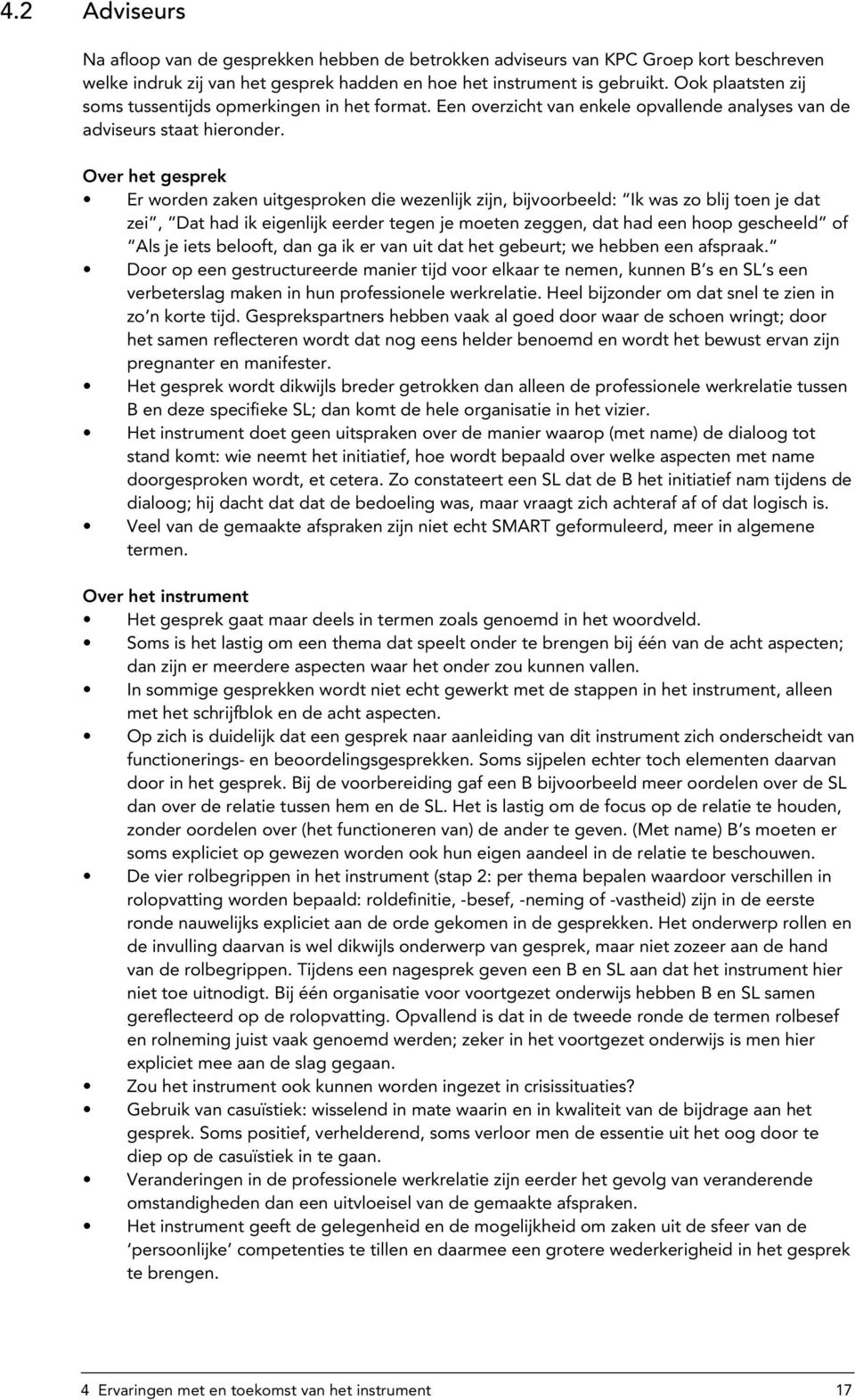 Over het gesprek Er worden zaken uitgesproken die wezenlijk zijn, bijvoorbeeld: Ik was zo blij toen je dat zei, Dat had ik eigenlijk eerder tegen je moeten zeggen, dat had een hoop gescheeld of Als