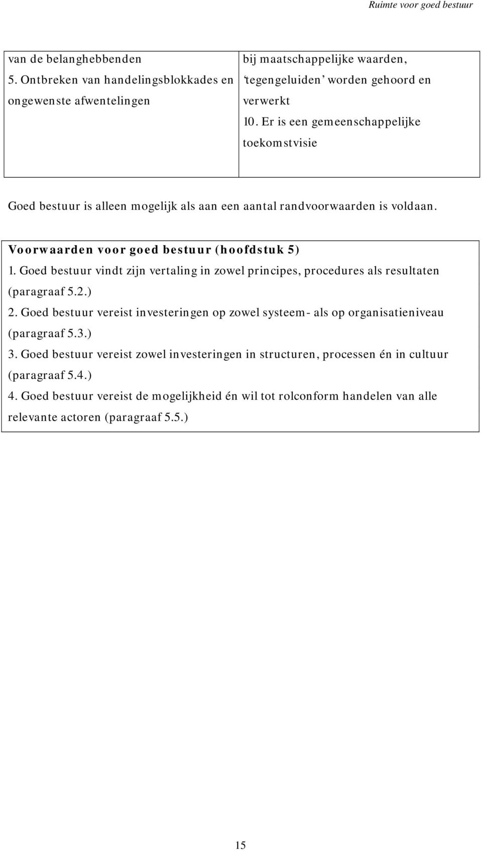 Goed bestuur vindt zijn vertaling in zowel principes, procedures als resultaten (paragraaf 5.2.) 2.