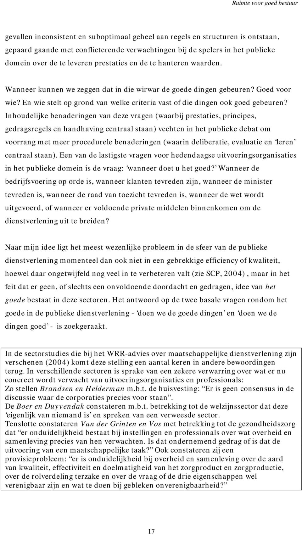 Inhoudelijke benaderingen van deze vragen (waarbij prestaties, principes, gedragsregels en handhaving centraal staan) vechten in het publieke debat om voorrang met meer procedurele benaderingen