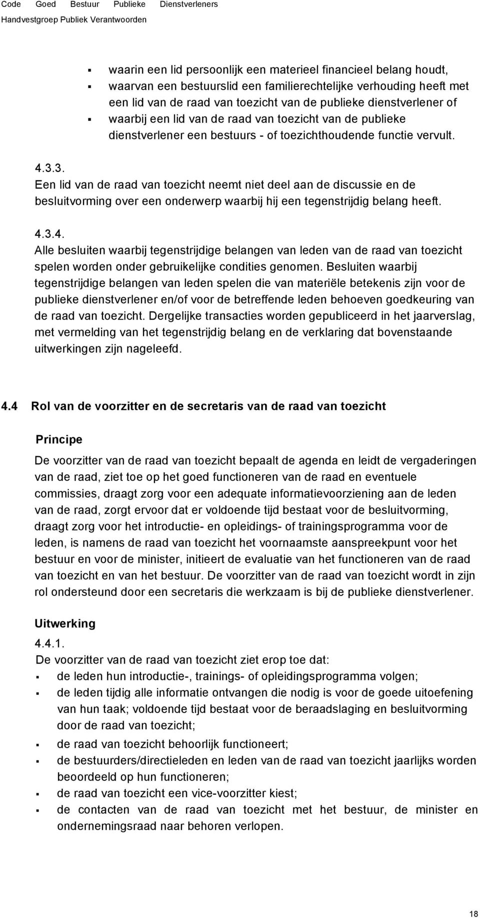 3. Een lid van de raad van toezicht neemt niet deel aan de discussie en de besluitvorming over een onderwerp waarbij hij een tegenstrijdig belang heeft. 4.