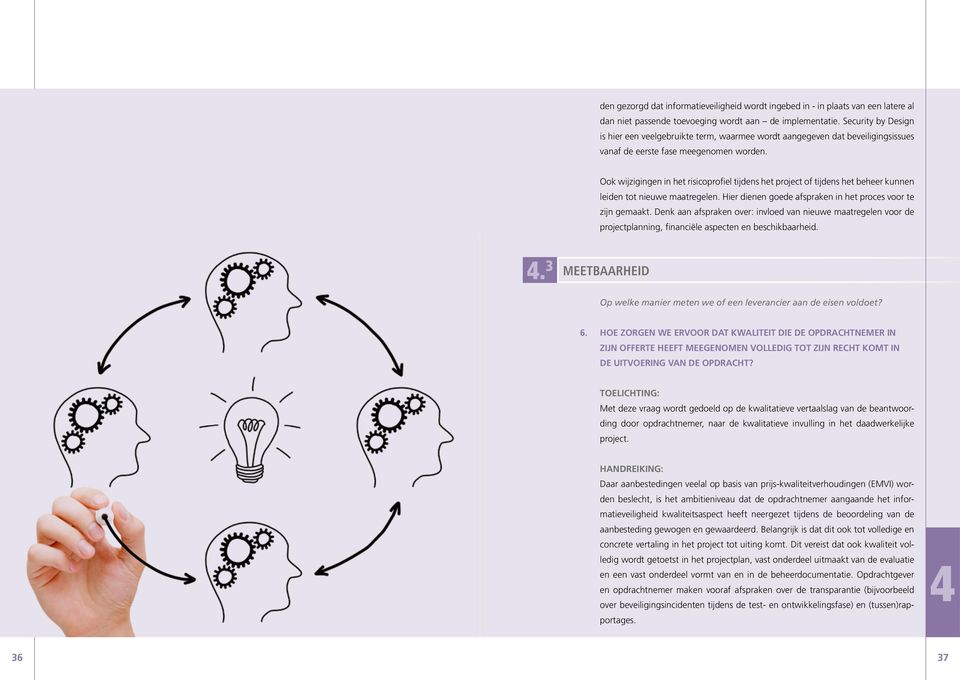 Ook wijzigingen in het risicoprofiel tijdens het project of tijdens het beheer kunnen leiden tot nieuwe maatregelen. Hier dienen goede afspraken in het proces voor te zijn gemaakt.