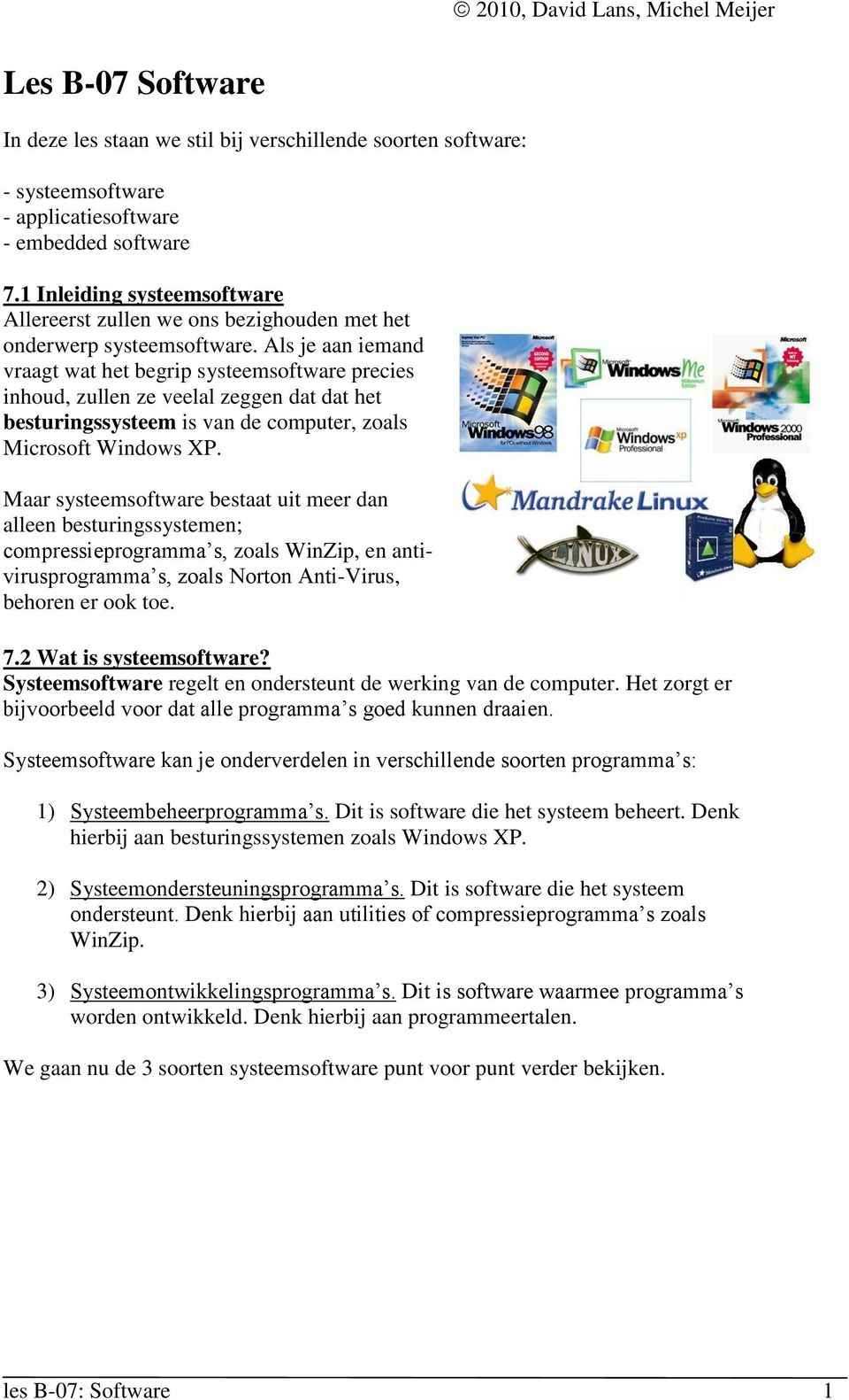 Als je aan iemand vraagt wat het begrip systeemsoftware precies inhoud, zullen ze veelal zeggen dat dat het besturingssysteem is van de computer, zoals Microsoft Windows XP.