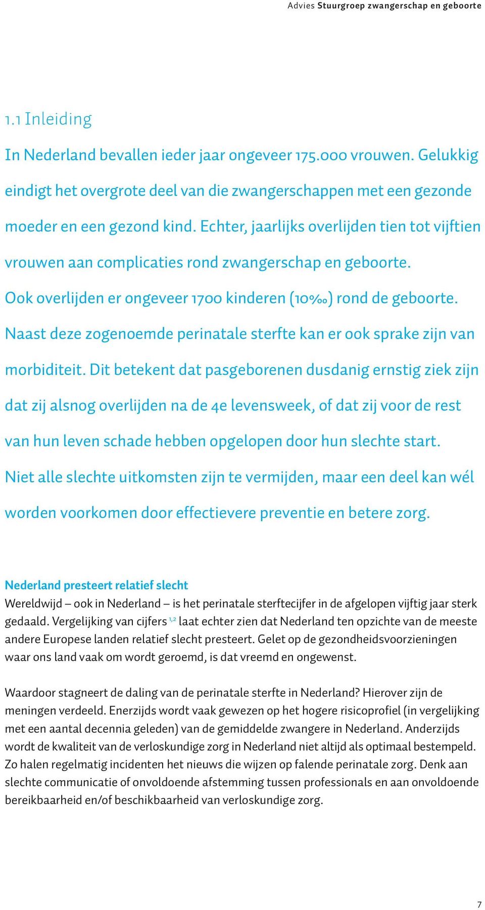 Echter, jaarlijks overlijden tien tot vijftien vrouwen aan complicaties rond zwangerschap en geboorte. Ook overlijden er ongeveer 1700 kinderen (10 ) rond de geboorte.