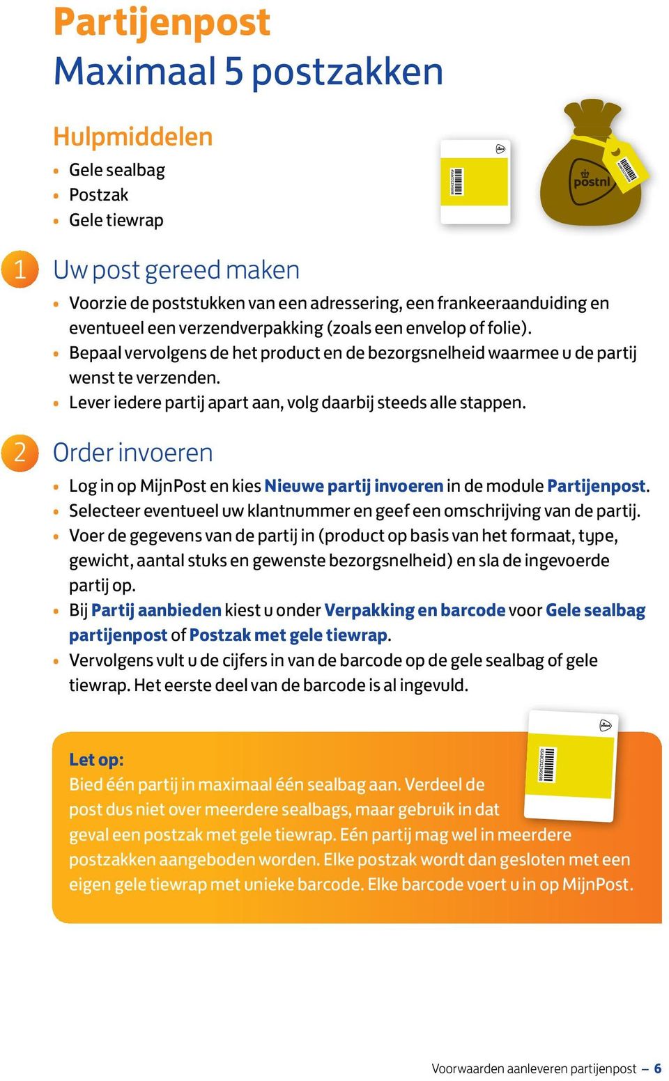 Lever iedere partij apart aan, volg daarbij steeds alle stappen. Order invoeren Log in op MijnPost en kies Nieuwe partij invoeren in de module Partijenpost.