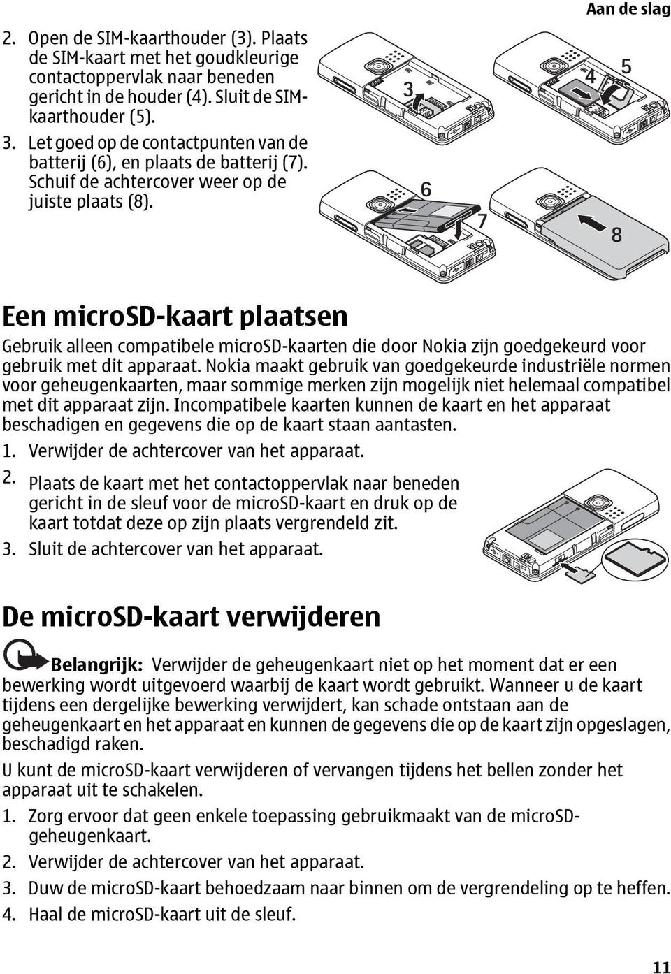 Een microsd-kaart plaatsen Gebruik alleen compatibele microsd-kaarten die door Nokia zijn goedgekeurd voor gebruik met dit apparaat.