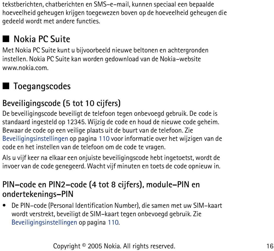 Toegangscodes Beveiligingscode (5 tot 10 cijfers) De beveiligingscode beveiligt de telefoon tegen onbevoegd gebruik. De code is standaard ingesteld op 12345.