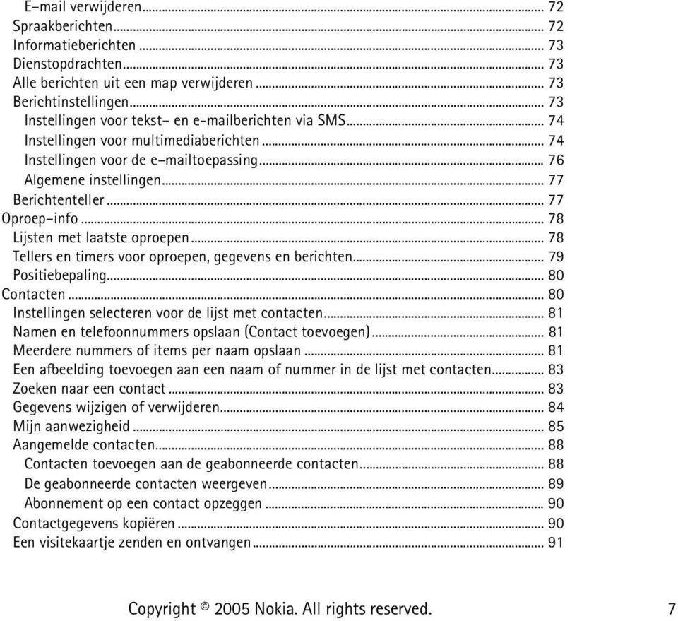 .. 77 Oproep info... 78 Lijsten met laatste oproepen... 78 Tellers en timers voor oproepen, gegevens en berichten... 79 Positiebepaling... 80 Contacten.