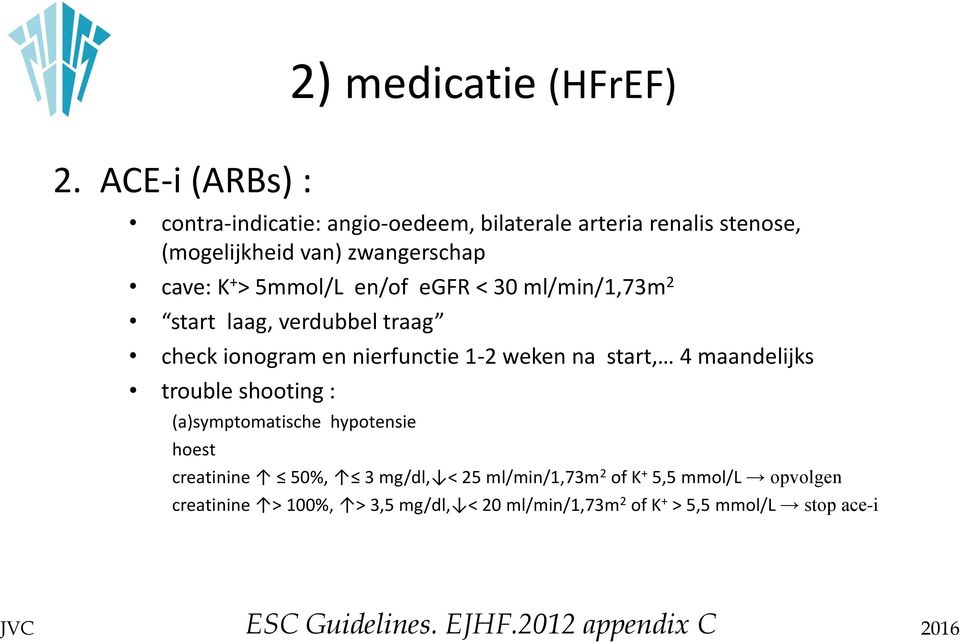 na start, 4 maandelijks trouble shooting : (a)symptomatische hypotensie hoest creatinine 50%, 3 mg/dl,< 25 ml/min/1,73m 2 of K + 5,5