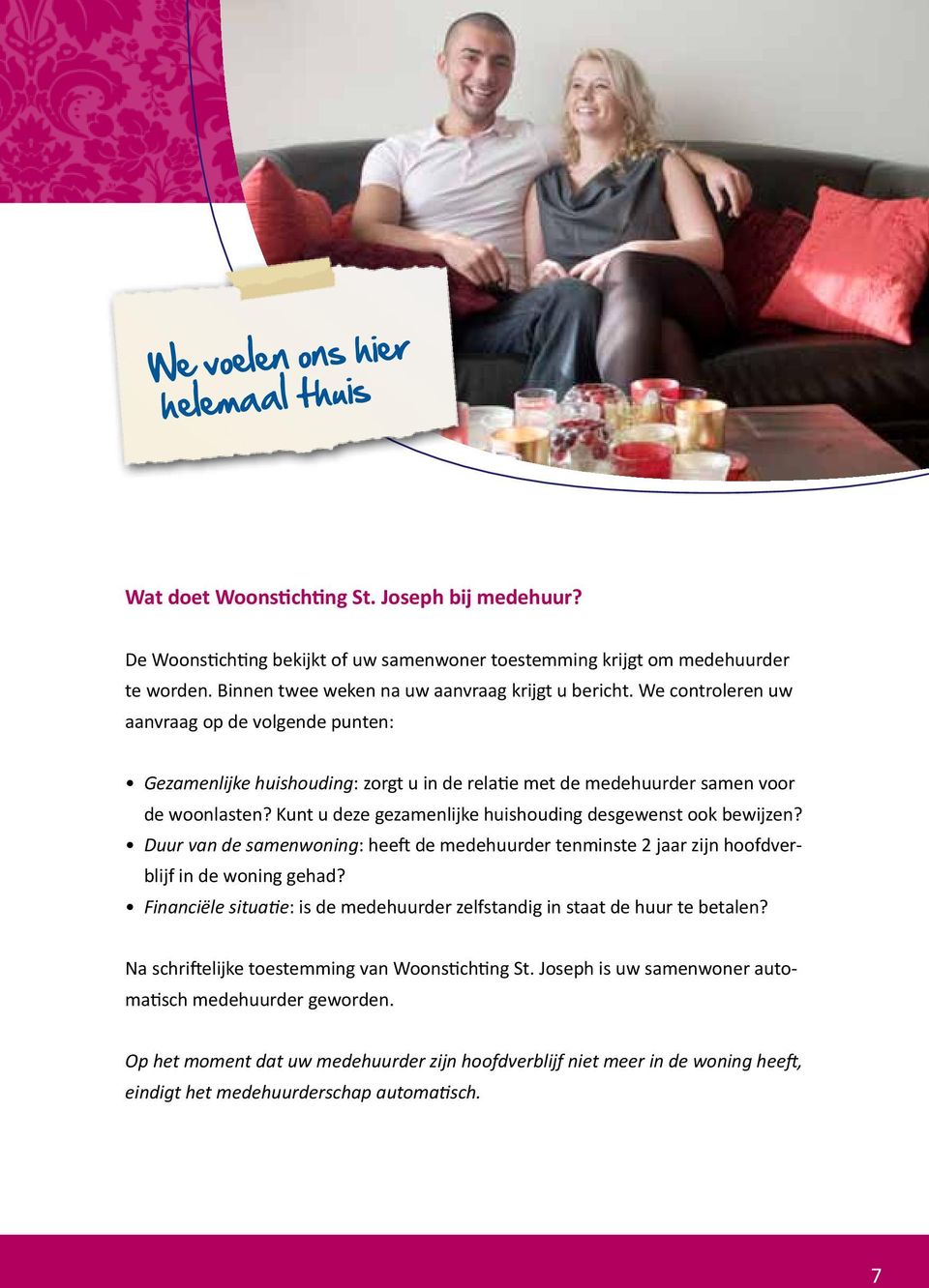 Kunt u deze gezamenlijke huishouding desgewenst ook bewijzen? Duur van de samenwoning: heeft de medehuurder tenminste 2 jaar zijn hoofdverblijf in de woning gehad?