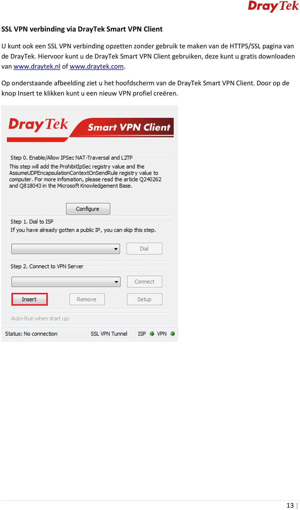 Hiervoor kunt u de DrayTek Smart VPN Client gebruiken, deze kunt u gratis downloaden van www.draytek.
