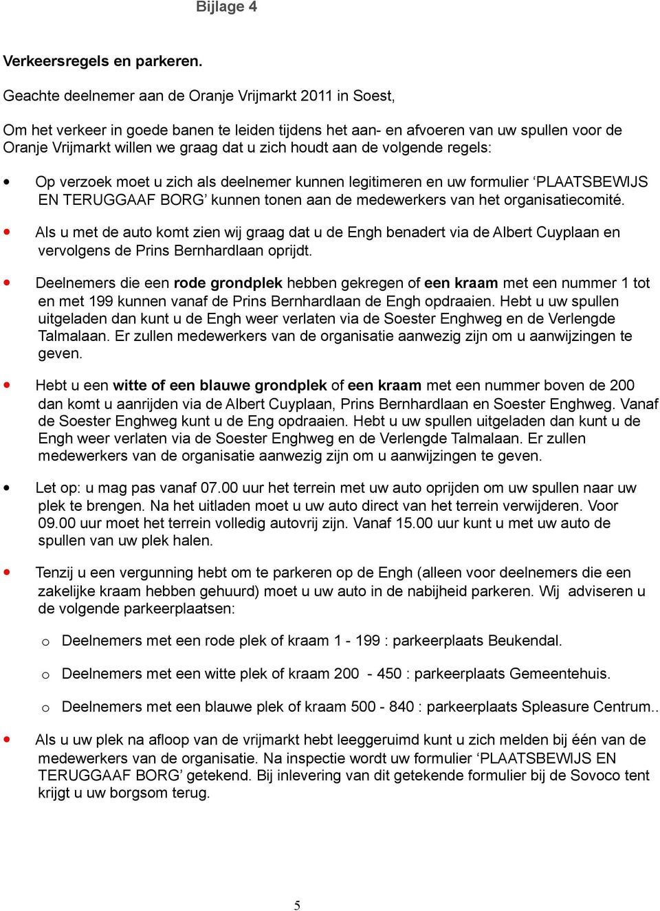 aan de volgende regels: Op verzoek moet u zich als deelnemer kunnen legitimeren en uw formulier PLAATSBEWIJS EN TERUGGAAF BORG kunnen tonen aan de medewerkers van het organisatiecomité.