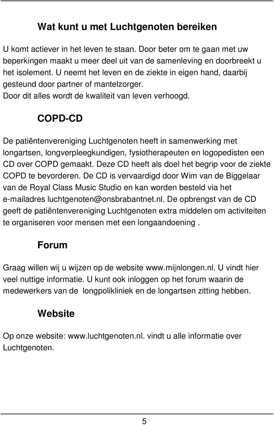 COPD-CD De patiëntenvereniging Luchtgenoten heeft in samenwerking met longartsen, longverpleegkundigen, fysiotherapeuten en logopedisten een CD over COPD gemaakt.