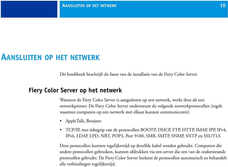 De Fiery Color Server ondersteunt de volgende netwerkprotocollen (regels waarmee computers op een netwerk met elkaar kunnen communiceren): AppleTalk, Bonjour TCP/IP, met inbegrip van de protocollen