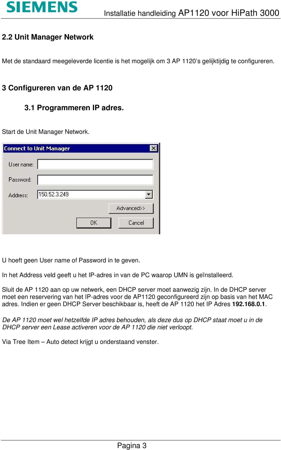 Sluit de AP 1120 aan op uw netwerk, een DHCP server moet aanwezig zijn. In de DHCP server moet een reservering van het IP-adres voor de AP1120 geconfigureerd zijn op basis van het MAC adres.