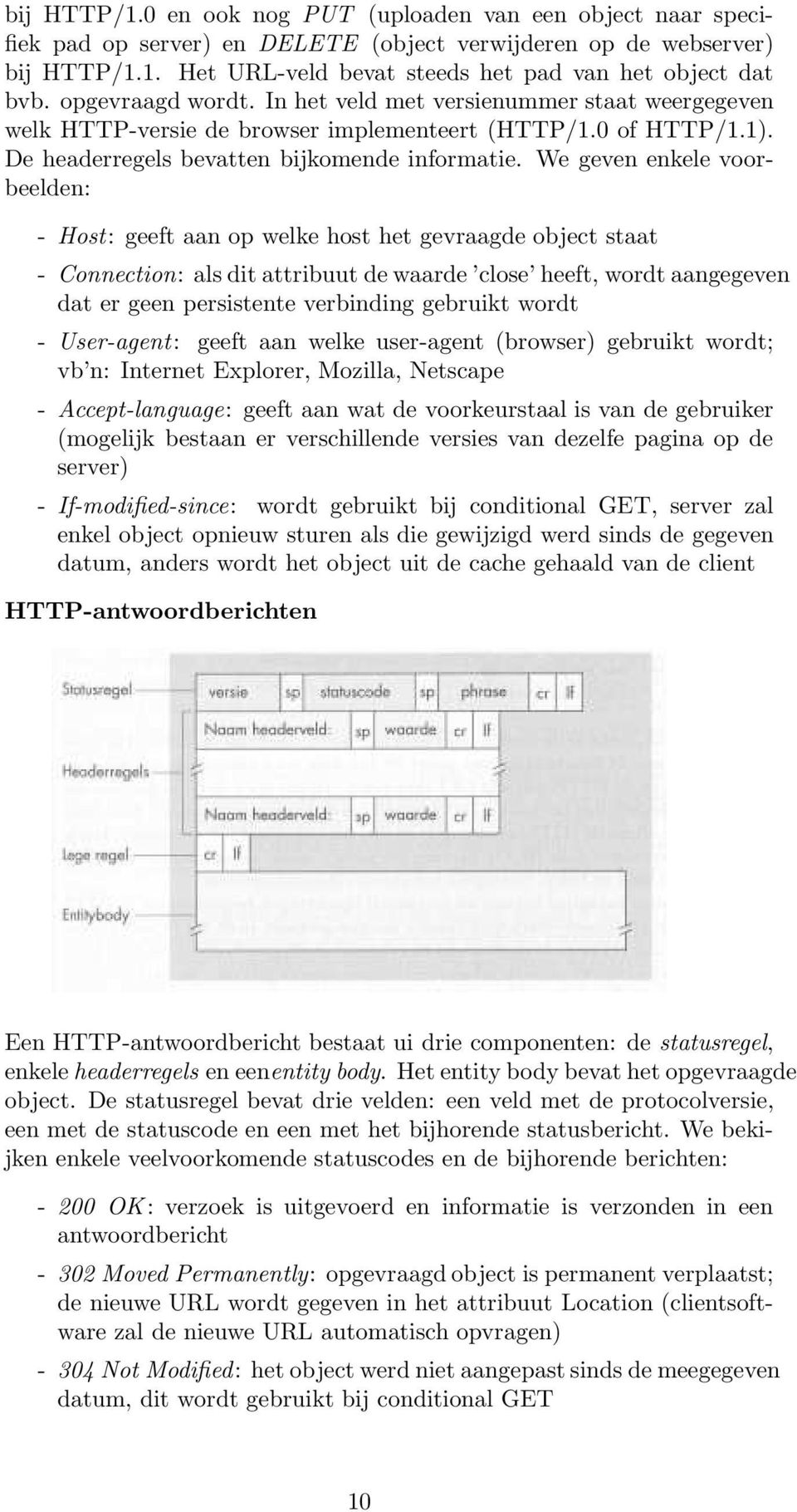 We geven enkele voorbeelden: - Host: geeft aan op welke host het gevraagde object staat - Connection: als dit attribuut de waarde close heeft, wordt aangegeven dat er geen persistente verbinding