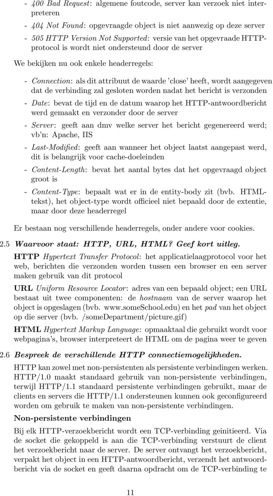 gesloten worden nadat het bericht is verzonden - Date: bevat de tijd en de datum waarop het HTTP-antwoordbericht werd gemaakt en verzonder door de server - Server: geeft aan dmv welke server het