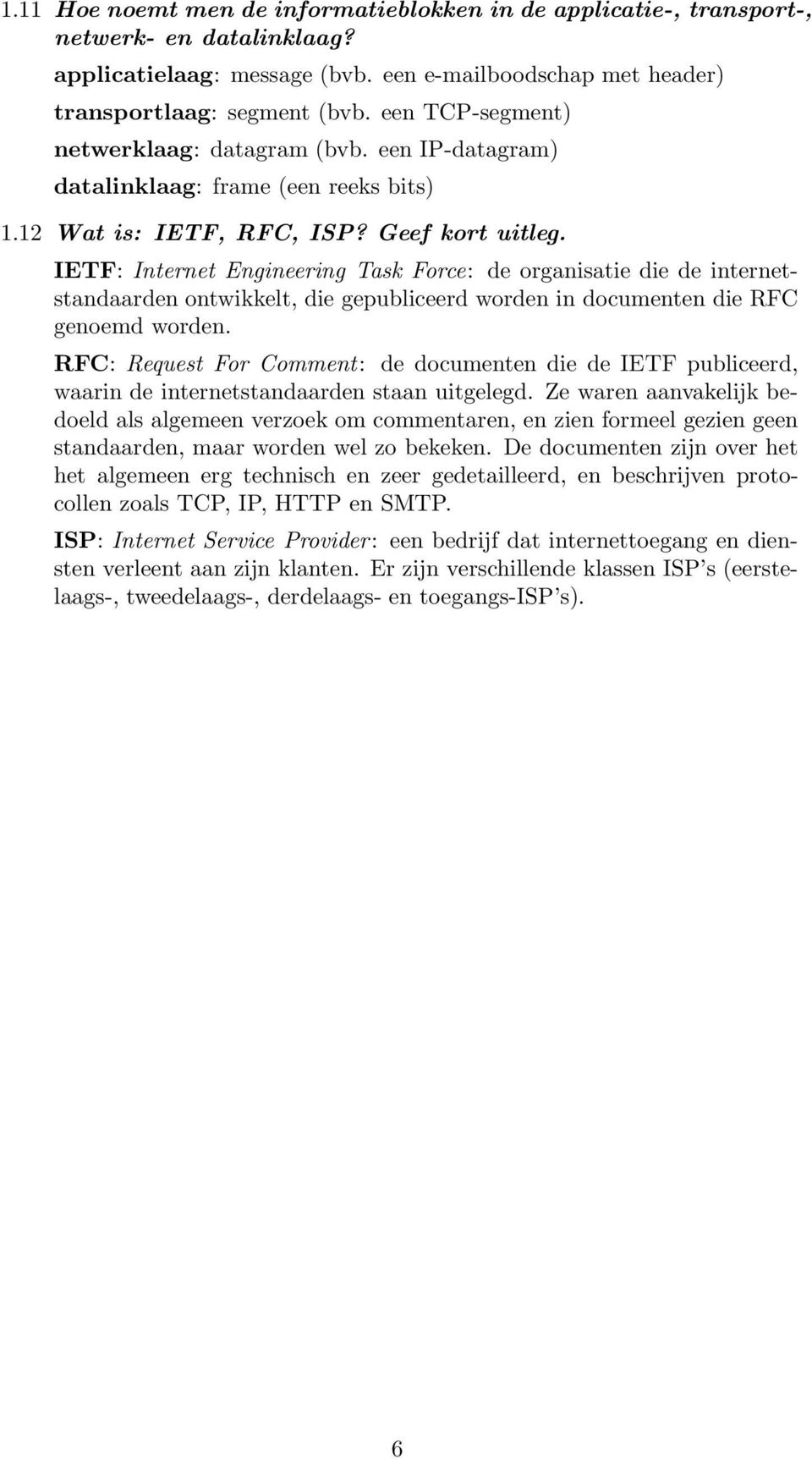 IETF: Internet Engineering Task Force: de organisatie die de internetstandaarden ontwikkelt, die gepubliceerd worden in documenten die RFC genoemd worden.