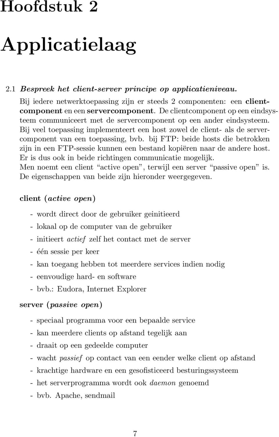 Bij veel toepassing implementeert een host zowel de client- als de servercomponent van een toepassing, bvb.