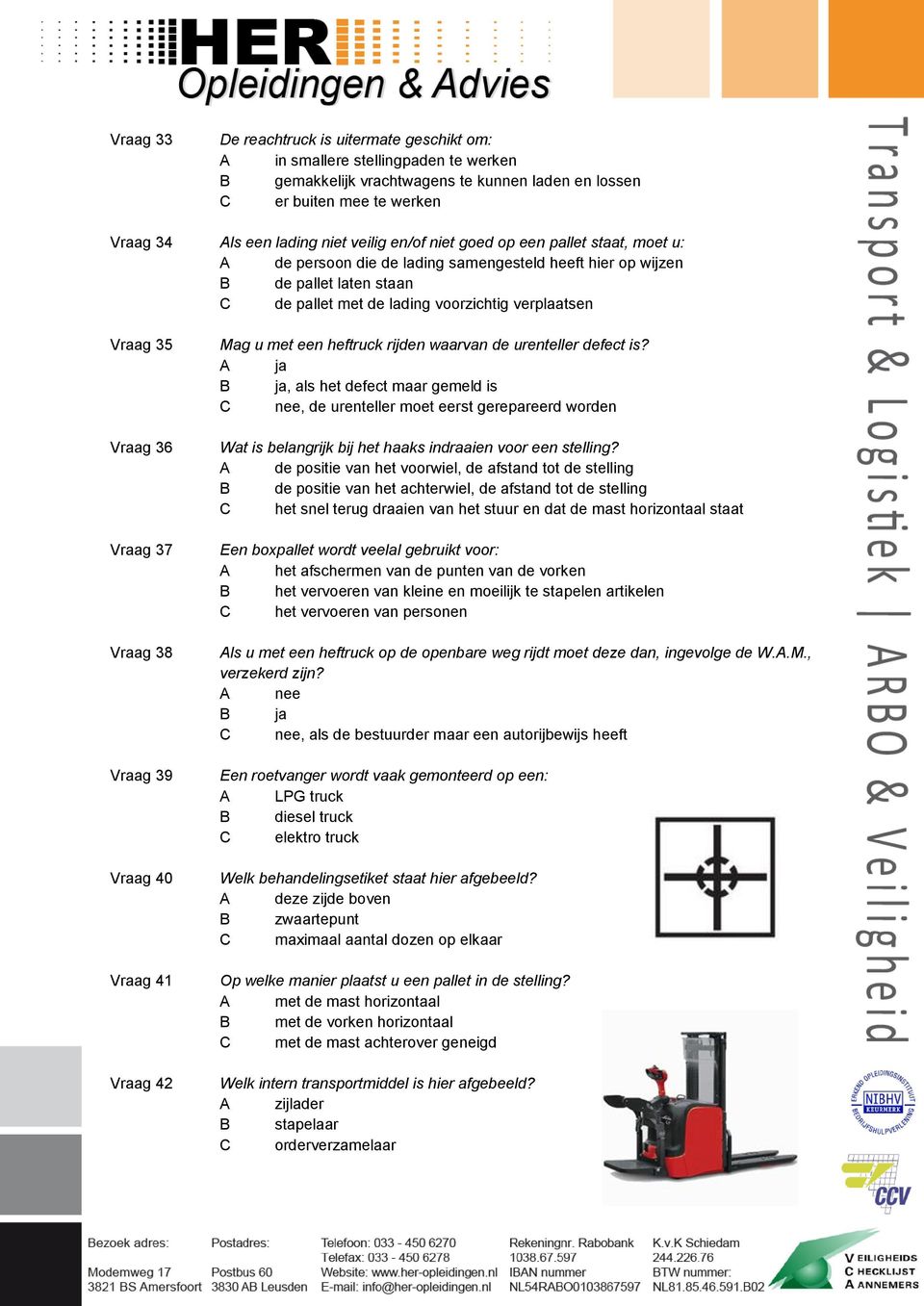 Vraag 36 Vraag 37 Vraag 38 Vraag 39 Vraag 40 Vraag 41 Vraag 42 Mag u met een heftruck rijden waarvan de urenteller defect is?