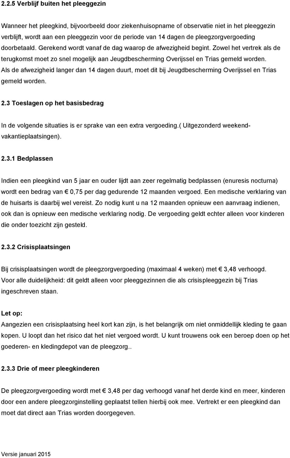 Zowel het vertrek als de terugkomst moet zo snel mogelijk aan Jeugdbescherming Overijssel en Trias gemeld worden.